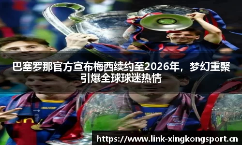 巴塞罗那官方宣布梅西续约至2026年，梦幻重聚引爆全球球迷热情